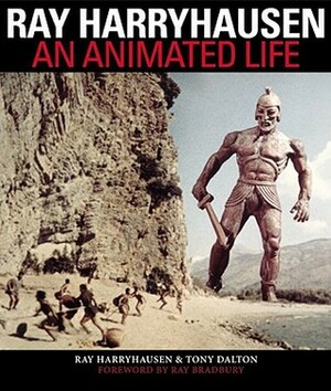 Ray Harryhausen: An Animated Life by Ray Harryhausen, Tony Dalton, Ray Bradbury