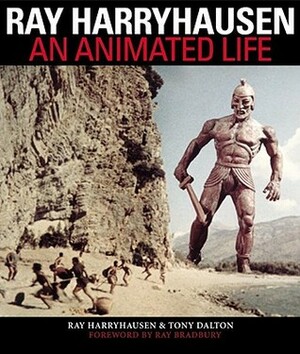 Ray Harryhausen: An Animated Life by Ray Bradbury, Tony Dalton, Ray Harryhausen