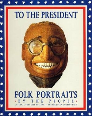 To the President: Folk Portraits by the People by James G. Barber