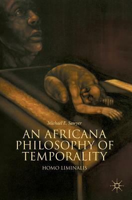 An Africana Philosophy of Temporality: Homo Liminalis by Michael E. Sawyer