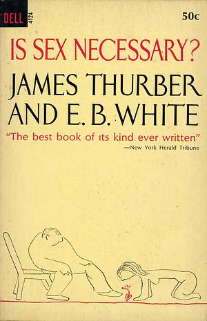 Is Sex Necessary?: Or Why You Feel the Way You Do by James Thurber, E.B. White