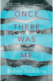 Once There Was Me: The Extraordinary Life of an Unknown Indian by Bobby Sachdeva