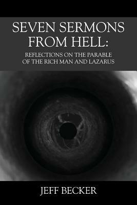 Seven Sermons From Hell: Reflections on the Parable of the Rich Man and Lazarus by Jeff Becker