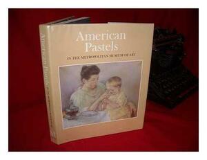 American Pastels in the Metropolitan Museum of Art by James R. McCredie, Doreen Bolger Burke, Marjorie Shelley, Philippe de Montebello, Jacqueline Hazzi, Mary Wayne Fritzsche