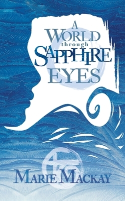 A World Through Sapphire Eyes by Marie Mackay