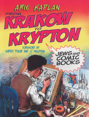 From Krakow to Krypton: Jews and Comic Books by Arie Kaplan, Harvey Pekar, J.T. Waldman