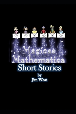 Magicae Mathematica Short Stories: The Entire Ten Story Collection by 