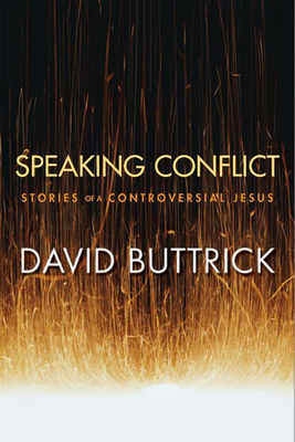 Speaking Conflict: Stories of a Controversial Jesus by David Buttrick