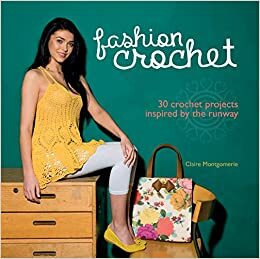 Fashion Crochet: 30 Crochet Projects Inspired by the Catwalk. Claire Montgomerie by Claire Montgomerie