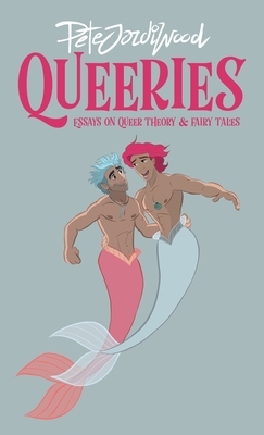 Queeries: Essays on Queer Theory and Fairy Tales by Pete Jordi Wood