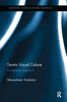 Tantric Visual Culture: A Cognitive Approach by Sthaneshwar Timalsina