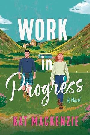 Work in Progress: An Enchanting Witty Scottish Romance, Perfect for Winter 2025, Join Alice on Her Literary Adventure Today! by Kat Mackenzie, Kat Mackenzie