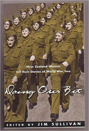 Doing Our Bit: New Zealand Women Tell Their Stories of World War Two by Jim Sullivan