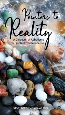Pointers to Reality: A Collection of Aphorisms for Spiritual Transcendence by Shaykh Fadhlalla Haeri