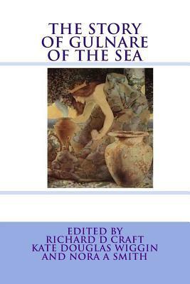 The Story of Gulnare of the Sea by Kate Douglas Smith Wiggin, Richard D. Craft, Nora A. Smith