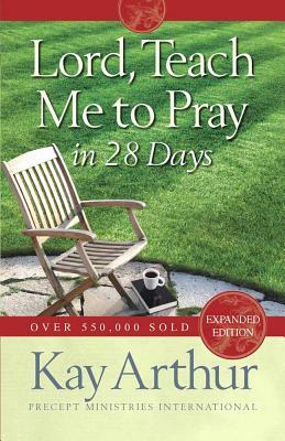 Lord, Teach Me to Pray in 28 Days by Kay Arthur