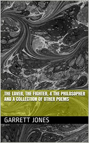 The Lover, The Fighter, & The Philosopher And a Collection of Other Poems by Garrett Jones