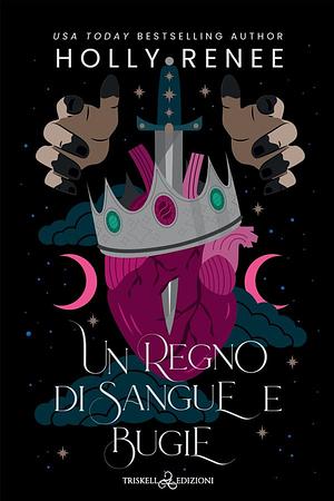 Un regno di sangue e bugie by Holly Renee