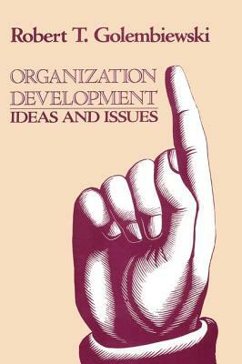 Organization Development: Ideas and Issues by Robert Golembiewski