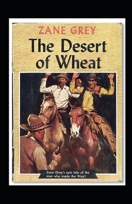 The Desert of Wheat Illustrated by Zane Grey