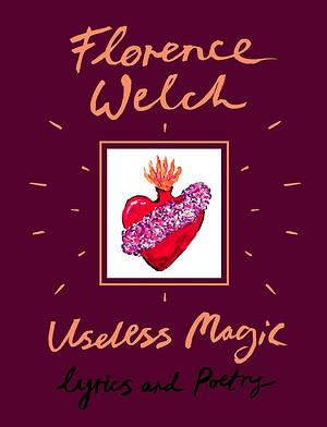 Useless Magic: Lyrics and Poetry by Florence Welch
