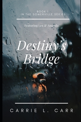 Destiny's Bridge: Book One in the Somerville Series, Featuring Lex & Amanda by Carrie L. Carr