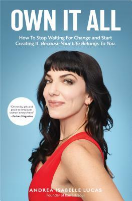 Own It All: How to Stop Waiting for Change and Start Creating It. Because Your Life Belongs to You. (Entrepreneurs, Girlboss, Wome by Andrea Isabelle Lucas