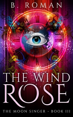 The Wind Rose (The Moon Singer Book 3) by B. Roman