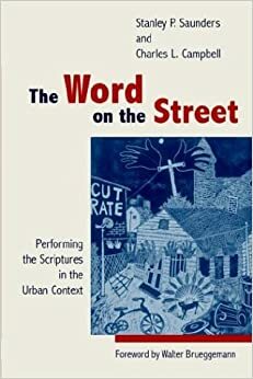 The Word On The Street: Performing The Scriptures In The Urban Context by Charles L. Campbell, Stanley P. Saunders