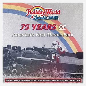 Holiday World &amp; Splashin' Safari: 75 Years of America's First Theme Park by Nell Hedge, Ron Gustafson, Leah Koch, Dave Hahner, Jim Futrell