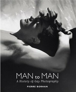 Man to Man: A History of Gay Photography by Gilles Mora, Pierre Borhan