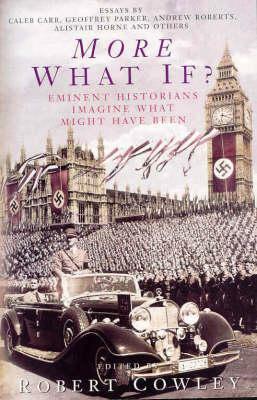 More What If? Eminent Historians Imagine What Might Have Been by Robert Cowley
