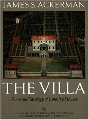 The Villa: Form and Ideology of Country Houses by James S. Ackerman