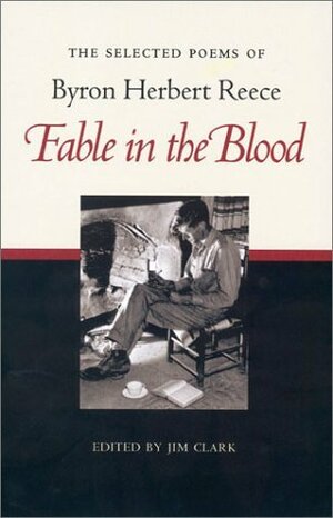 Fable in the Blood: The Selected Poems of Byron Herbert Reece by Jim Clark, Byron Herbert Reece