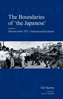 The Boundaries of 'the Japanese': Volume 1: Okinawa 1818-1972 - Inclusion and Exclusion by Eiji Oguma