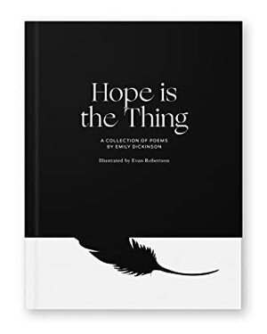 Hope is the Thing: A Collection of Poems by Emily Dickinson by Evan Robertson, Emily Dickinson