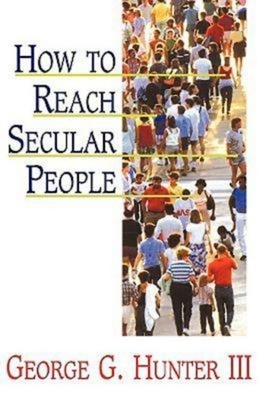 How to Reach Secular People by George G. Hunter