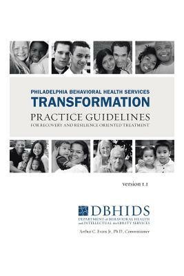 Philadelphia Behavioral Health Services Transformation: Practice Guidelines for Recovery and Resilience Oriented Treatment by William L. White