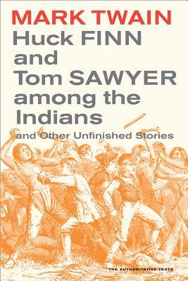Huck Finn and Tom Sawyer Among the Indians: And Other Unfinished Stories by Mark Twain