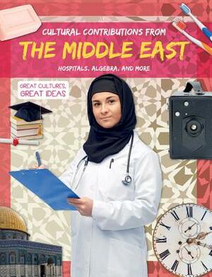 Cultural Contributions from the Middle East: Hospitals, Algebra, and More by Holly Duhig