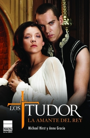 Los tudor: la amante del rey by Michael Hirst, Anne Gracie