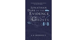 Jonathan Dark or The Evidence Of Ghosts by A.K. Benedict