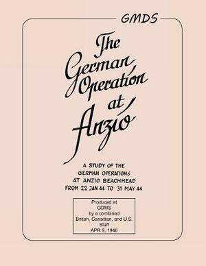 German Operation at Anzio: : A study of the German operations at Anzio Beachhead from 22 Jan 44 to 31 May 44 by War Department, Military Intelligence Department