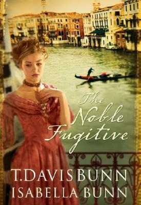 The Noble Fugitive by Isabella Bunn, T. Davis Bunn, Davis Bunn