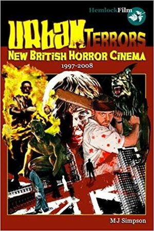 Urban Terrors - New British Horror Cinema: 1997-2008 by M.J. Simpson