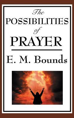 The Possibilities of Prayer by E.M. Bounds