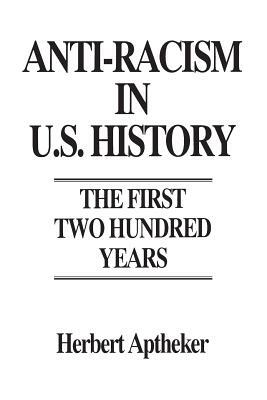 Anti-Racism in U.S. History: The First Two Hundred Years by Herbert Aptheker