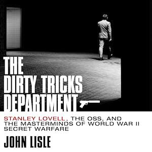 The Dirty Tricks Department: Stanley Lovell, the OSS, and the Masterminds of World War II Secret Warfare by John Lisle