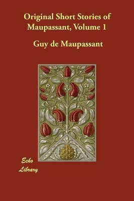 Original Short Stories of Maupassant, Volume 1 by Guy de Maupassant