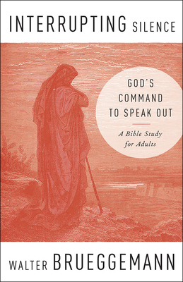 Interrupting Silence: God's Command to Speak Out by Walter Brueggemann